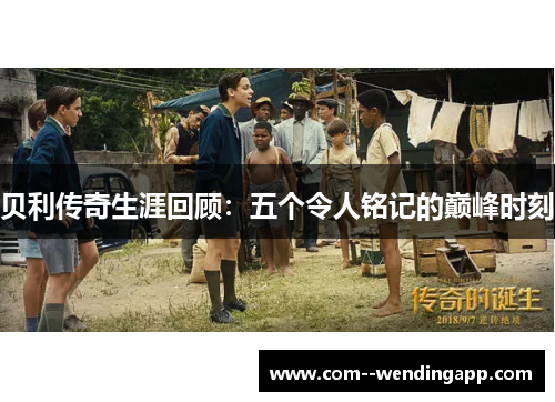 贝利传奇生涯回顾：五个令人铭记的巅峰时刻