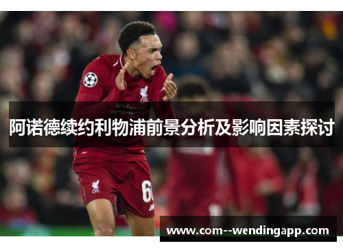 阿诺德续约利物浦前景分析及影响因素探讨