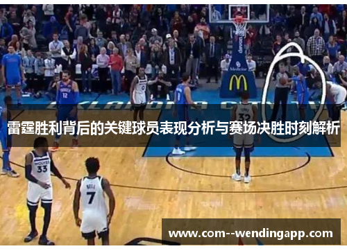 雷霆胜利背后的关键球员表现分析与赛场决胜时刻解析